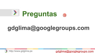 Preguntas
gdglima@googlegroups.com
gdglima@googlegroups.comhttp://www.gdglima.pe
 