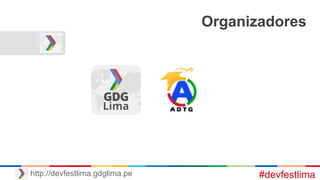Organizadores
#devfestlimahttp://devfestlima.gdglima.pe
 