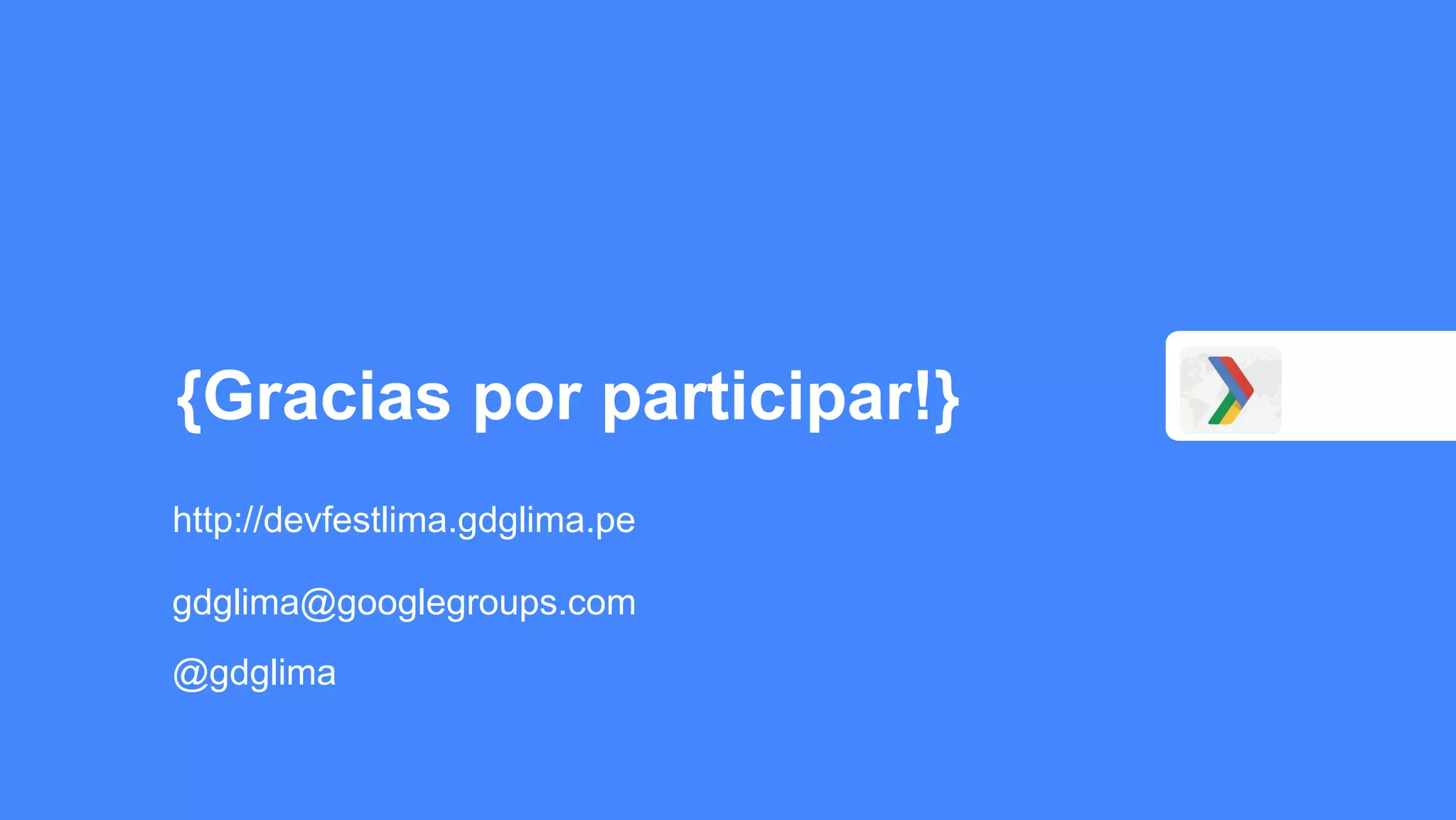 {Gracias por participar!}
http://devfestlima.gdglima.pe
gdglima@googlegroups.com
@gdglima
 