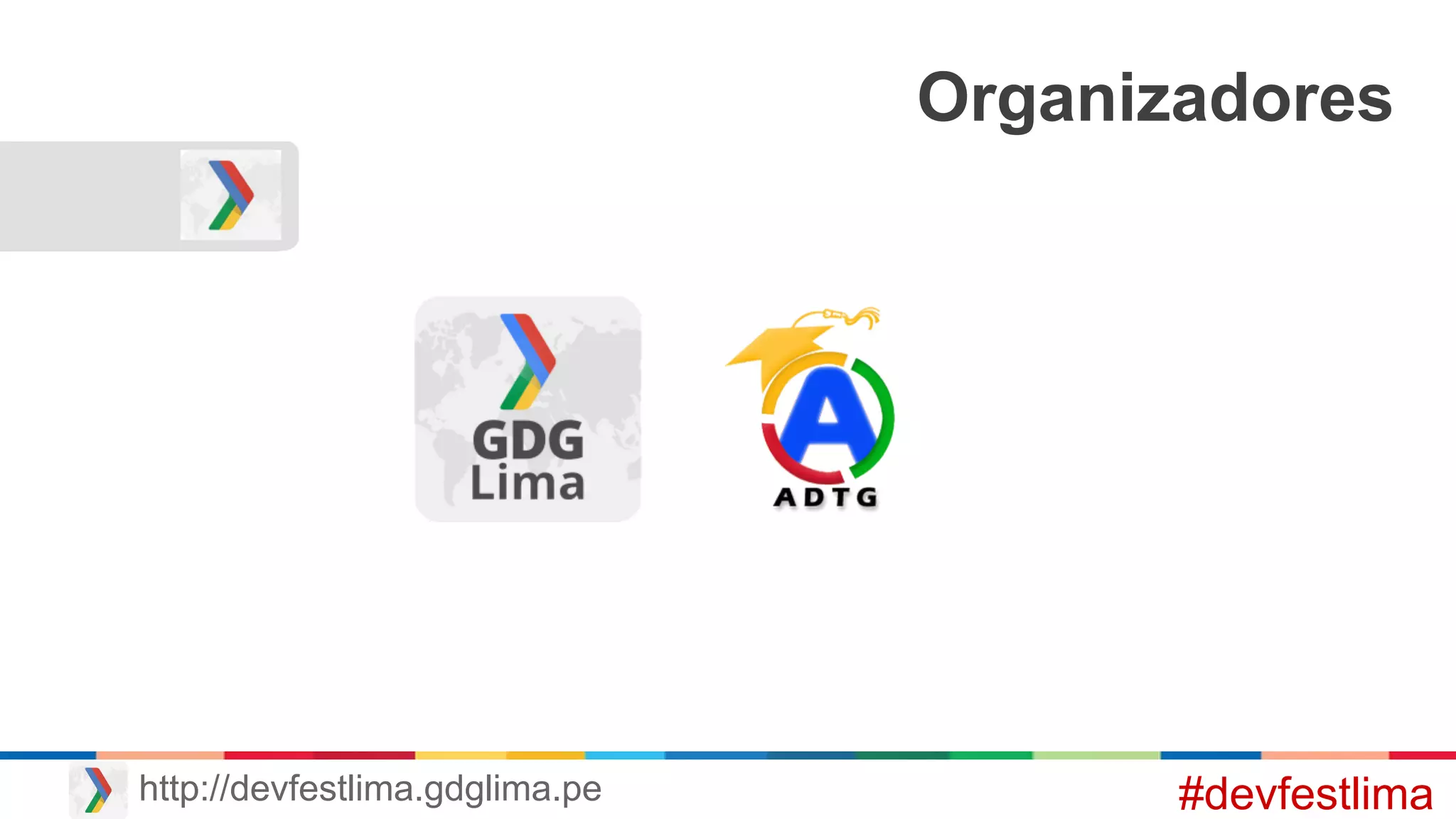 Organizadores
#devfestlimahttp://devfestlima.gdglima.pe
 