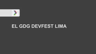EL GDG DEVFEST LIMA
 