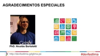 #devfestlimahttp://devfestlima.gdglima.pe
AGRADECIMIENTOS ESPECIALES
PhD. Nicolás Bortolotti
 