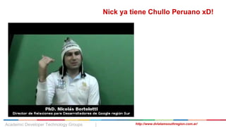 Academic Developer Technology Groups | http://www.dvlatamsouthregion.com.ar/
Nick ya tiene Chullo Peruano xD!
 