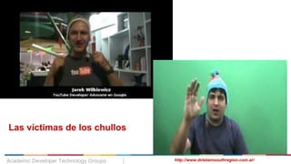 Academic Developer Technology Groups | http://www.dvlatamsouthregion.com.ar/
Las víctimas de los chullos
 
