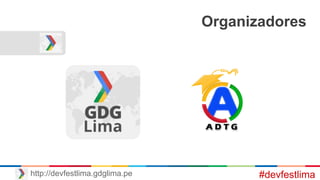 Organizadores
#devfestlimahttp://devfestlima.gdglima.pe
 