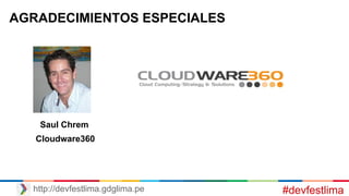 #devfestlimahttp://devfestlima.gdglima.pe
AGRADECIMIENTOS ESPECIALES
Saul Chrem
Cloudware360
 