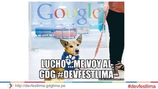 #devfestlimahttp://devfestlima.gdglima.pe
 