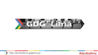 #devfestlimahttp://devfestlima.gdglima.pe
 