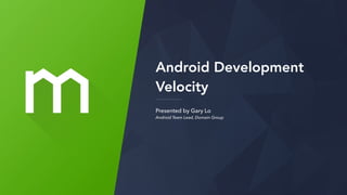 Android Development
Velocity
Presented by Gary Lo
Android Team Lead, Domain Group
 