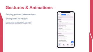 Gestures & Animations
Swiping gestures between views
Sliding items for reveals
Carousel slides for App intro
 