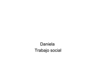 Daniela
Trabajo social
 