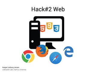 Kasper Løvborg Jensen
Leafcastle Labs | Aarhus University
Hack#2 Web
 