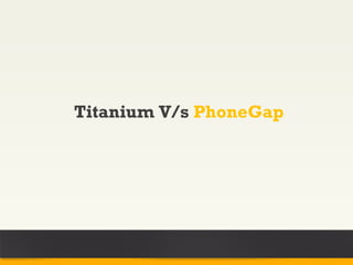 Titanium V/s PhoneGap
 