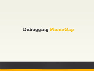 Debugging PhoneGap
 