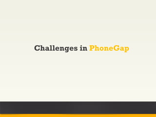 Challenges in PhoneGap
 