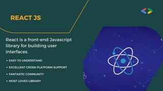 REACT JS
React is a front-end Javascript
library for building user
interfaces.
EASY TO UNDERSTAND
EXCELLENT CROSS-PLATFORM...