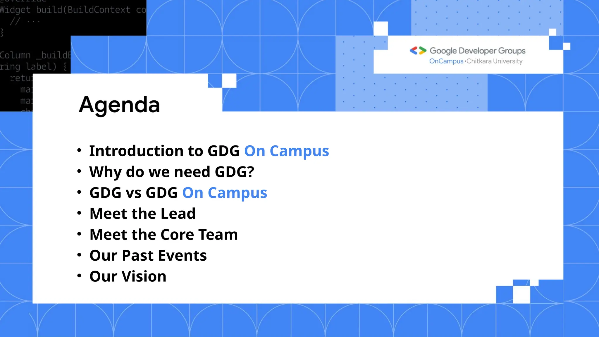 • Introduction to GDG On Campus
• Why do we need GDG?
• GDG vs GDG On Campus
• Meet the Lead
• Meet the Core Team
• Our Past Events
• Our Vision
 