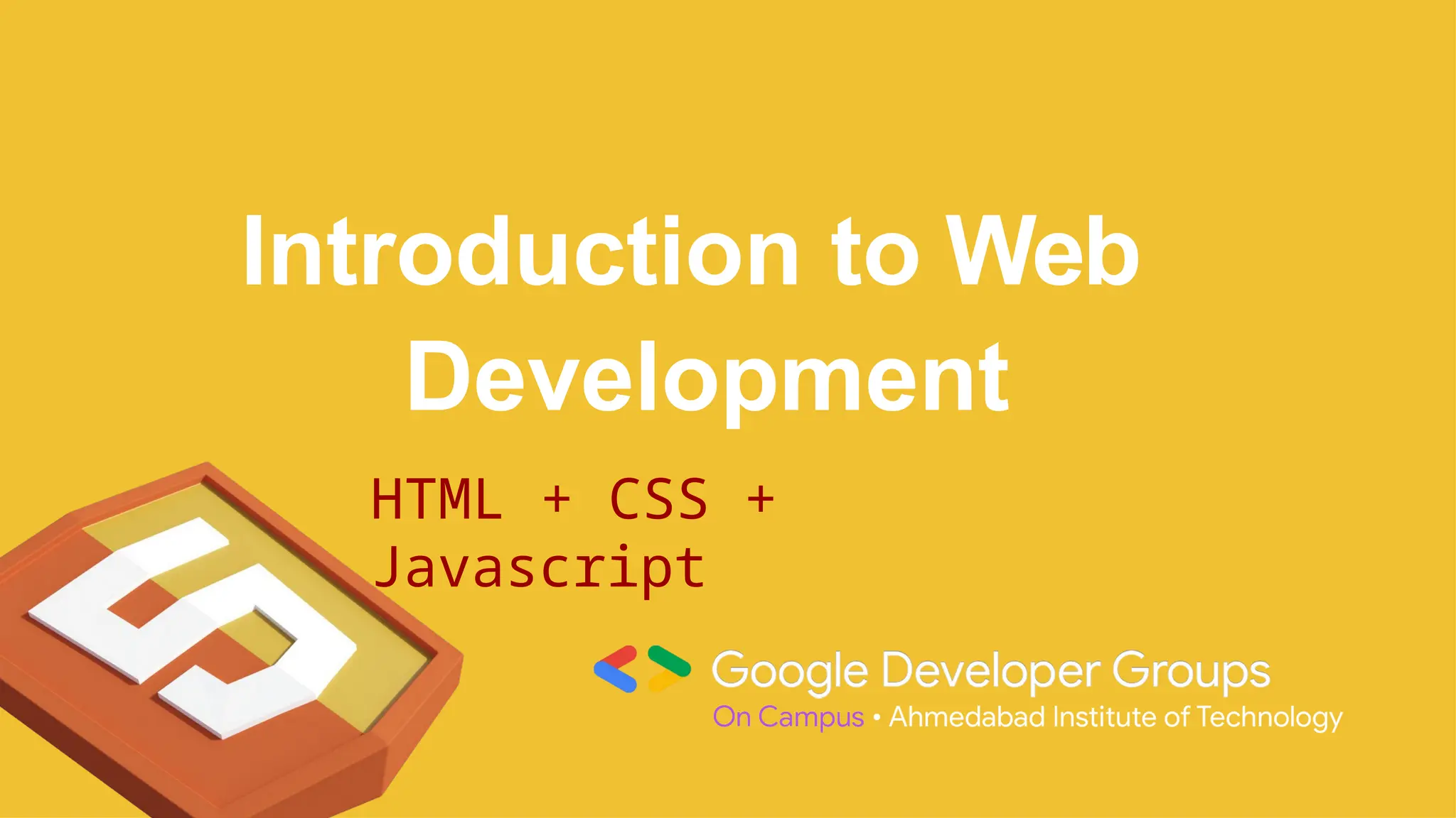 Introduction to Web
Development
HTML + CSS +
Javascript
 