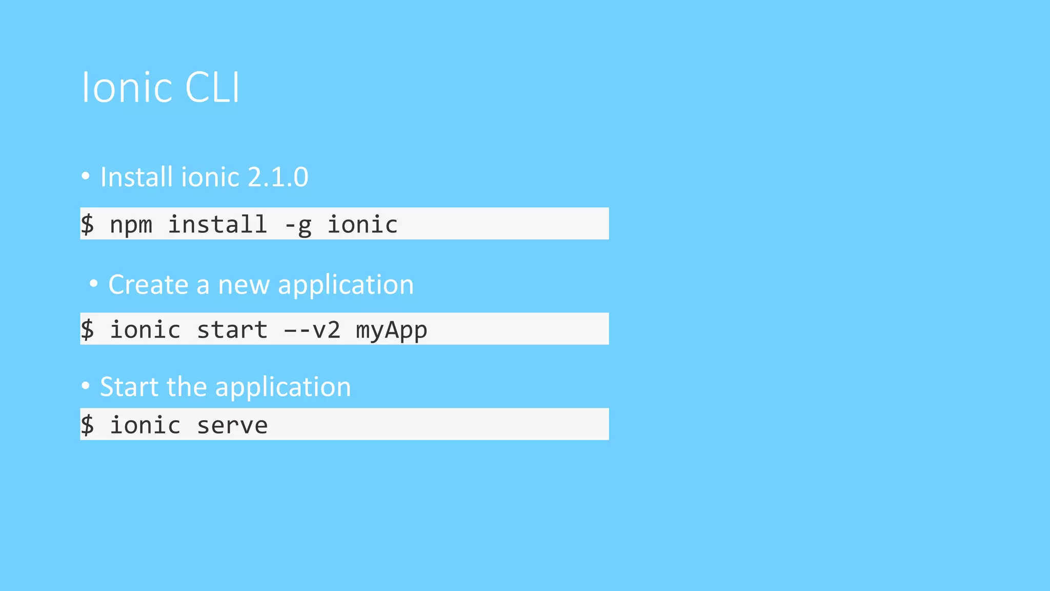 Ionic CLI
• Install ionic 2.1.0
$ npm install -g ionic
• Create a new application
$ ionic start –-v2 myApp
• Start the application
$ ionic serve
 
