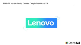 MR is for Merged Reality Devices: Google Standalone VR
 