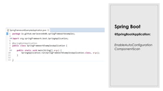Spring Boot
@SpringBootApplication:
EnableAutoConfiguration
ComponentScan
 