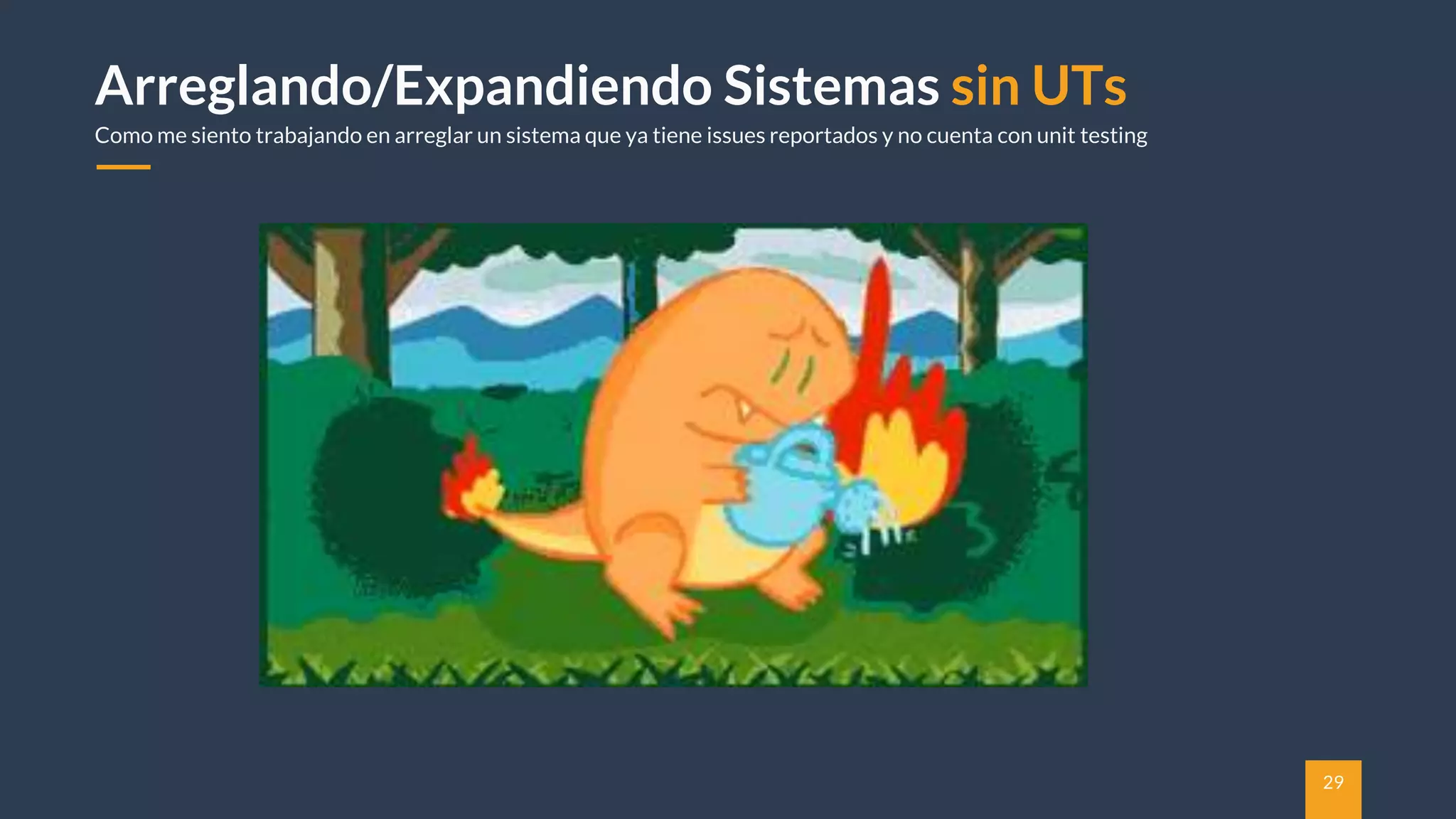 29
Arreglando/Expandiendo Sistemas sin UTs
Como me siento trabajando en arreglar un sistema que ya tiene issues reportados y no cuenta con unit testing
 