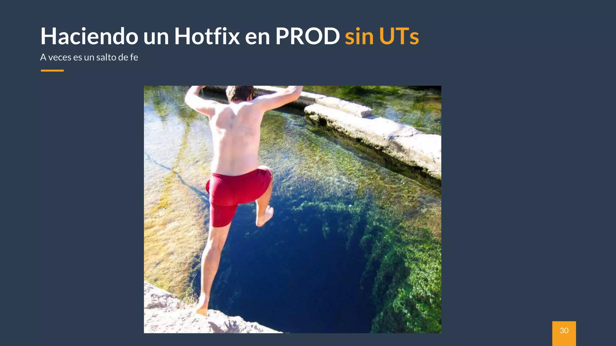 30
Haciendo un Hotfix en PROD sin UTs
A veces es un salto de fe
 