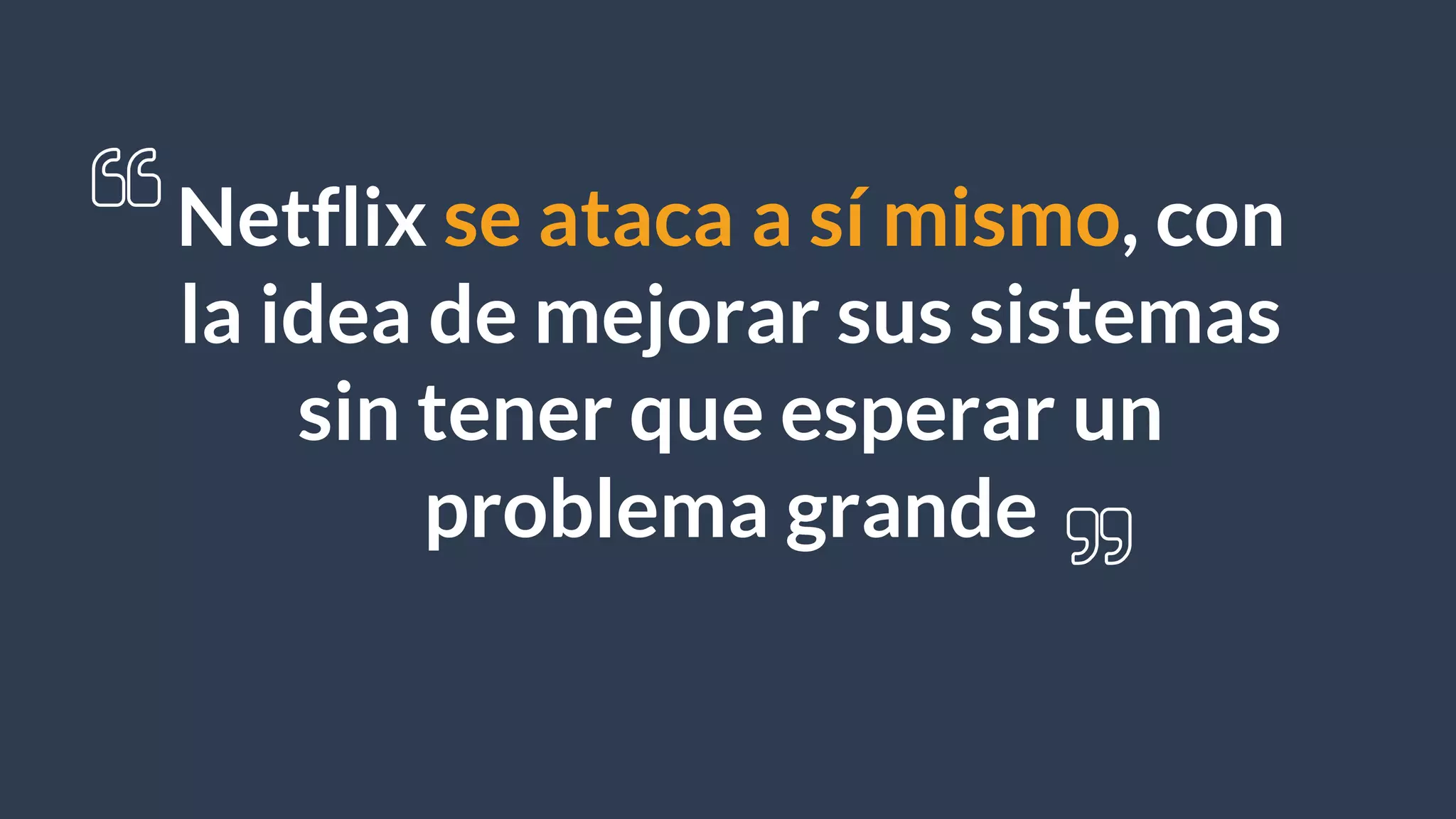 Netflix se ataca a sí mismo, con
la idea de mejorar sus sistemas
sin tener que esperar un
problema grande
 