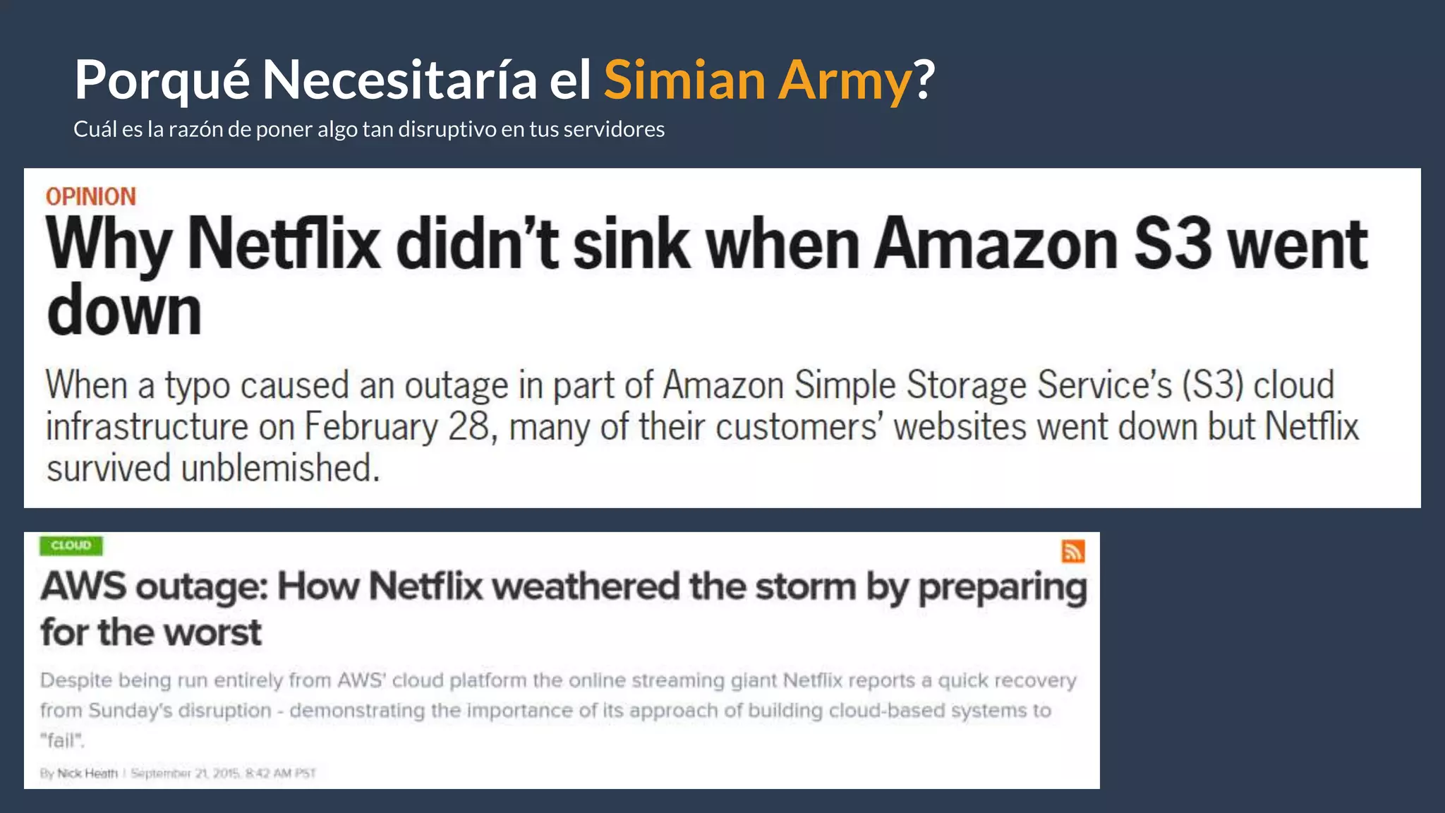 Porqué Necesitaría el Simian Army?
Cuál es la razón de poner algo tan disruptivo en tus servidores
 