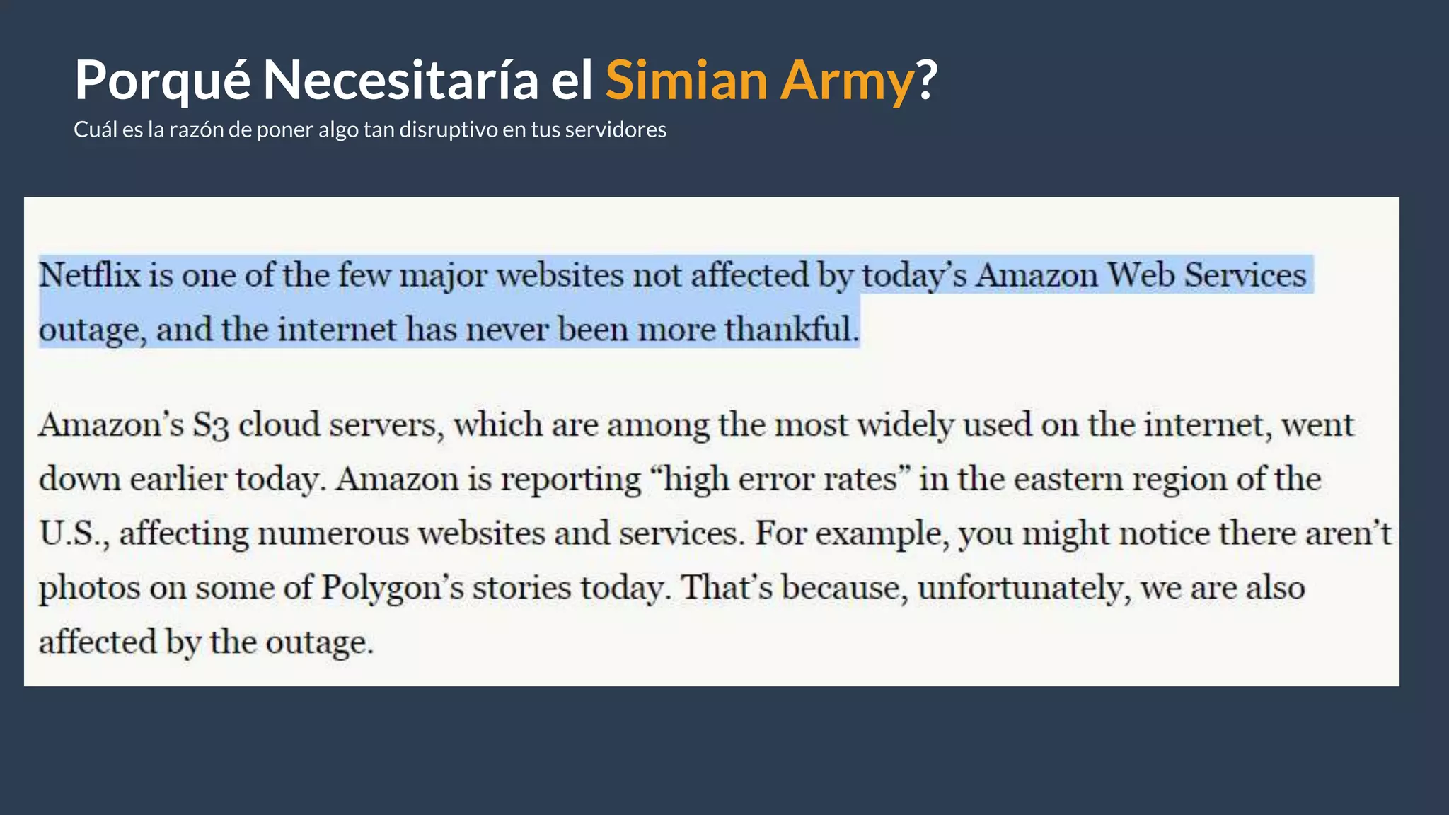 Porqué Necesitaría el Simian Army?
Cuál es la razón de poner algo tan disruptivo en tus servidores
 