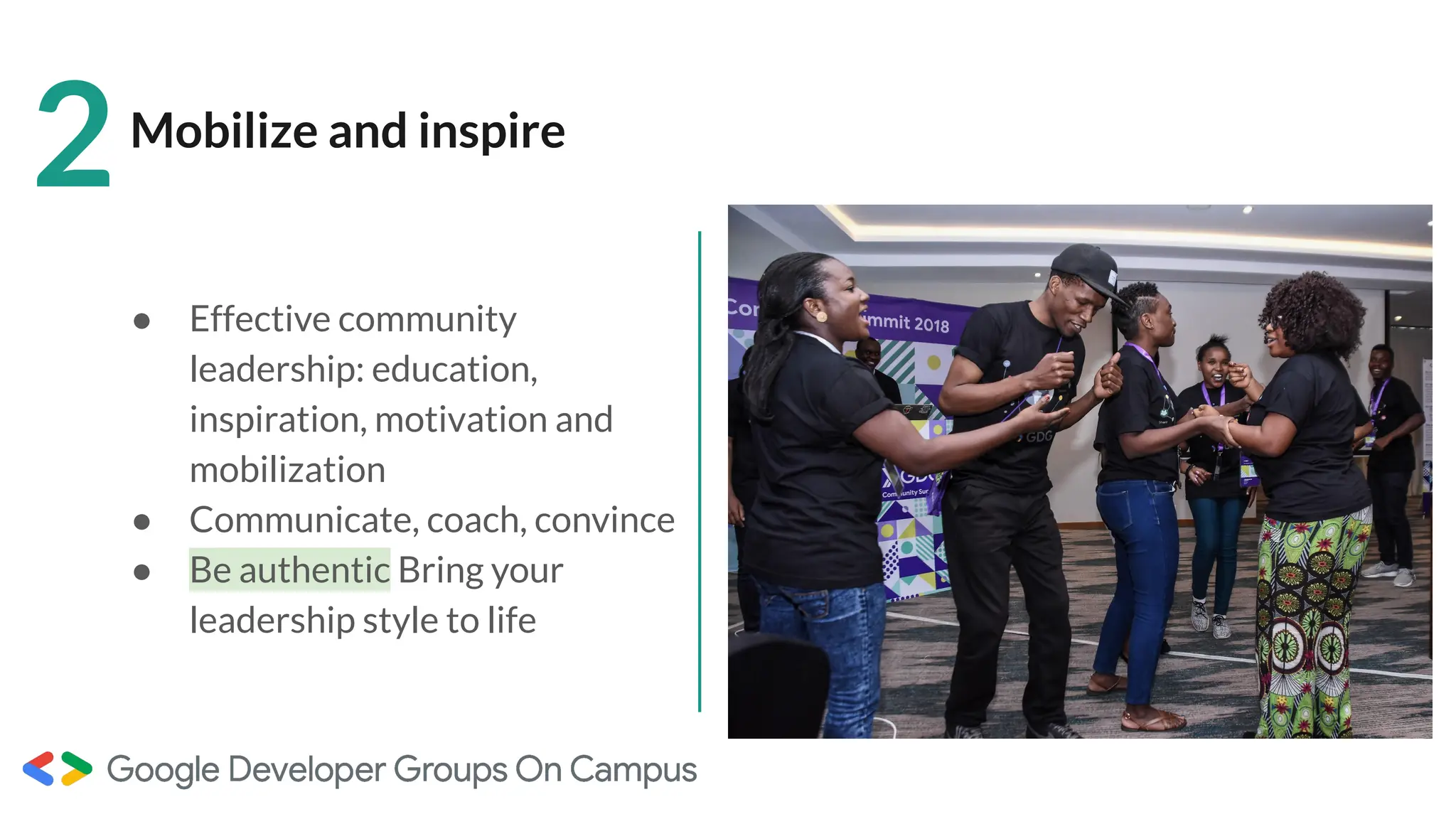 Mobilize and inspire
● Effective community
leadership: education,
inspiration, motivation and
mobilization
● Communicate, coach, convince
● Be authentic Bring your
leadership style to life
2
 