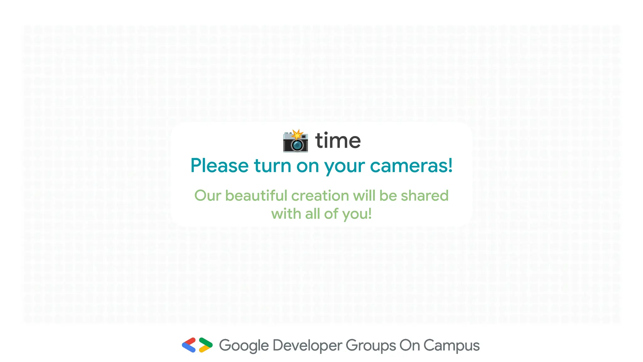 2019 | Confidential and Proprietary pg. 52
📸 time
Please turn on your cameras!
Our beautiful creation will be shared
with all of you!
 