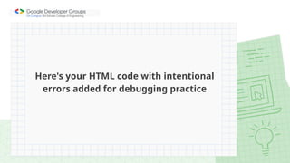 Here's your HTML code with intentional
errors added for debugging practice
 