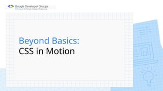 Beyond Basics:
CSS in Motion
 