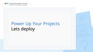 Power Up Your Projects
Lets deploy
 