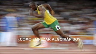 ¿CÓMO EMPEZAR ALGO RÁPIDO?
 