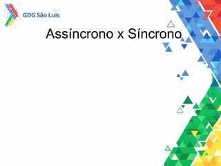 Assíncrono x Síncrono
 