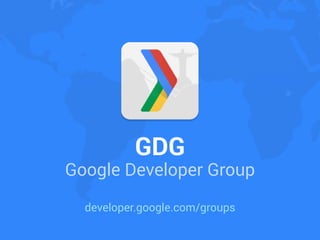 Google Developer Group
developer.google.com/groups
GDG
 