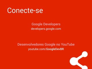 Conecte-se
Google Developers
developers.google.com
youtube.com/GoogleDevBR
Desenvolvedores Google no YouTube
 