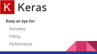 Accuracy
Fitting
Performance
Keep an eye for:
 
