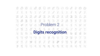 Problem 2
Digits recognition
 