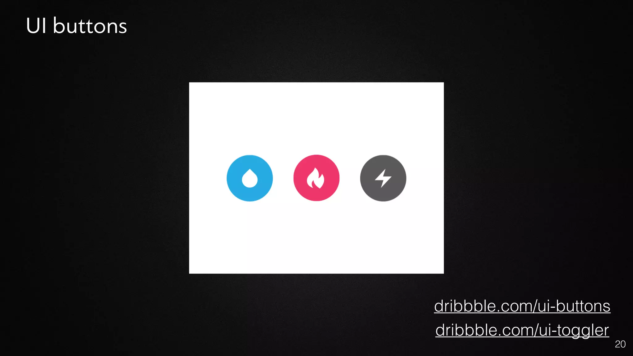 20
UI buttons
dribbble.com/ui-buttons
dribbble.com/ui-toggler
 