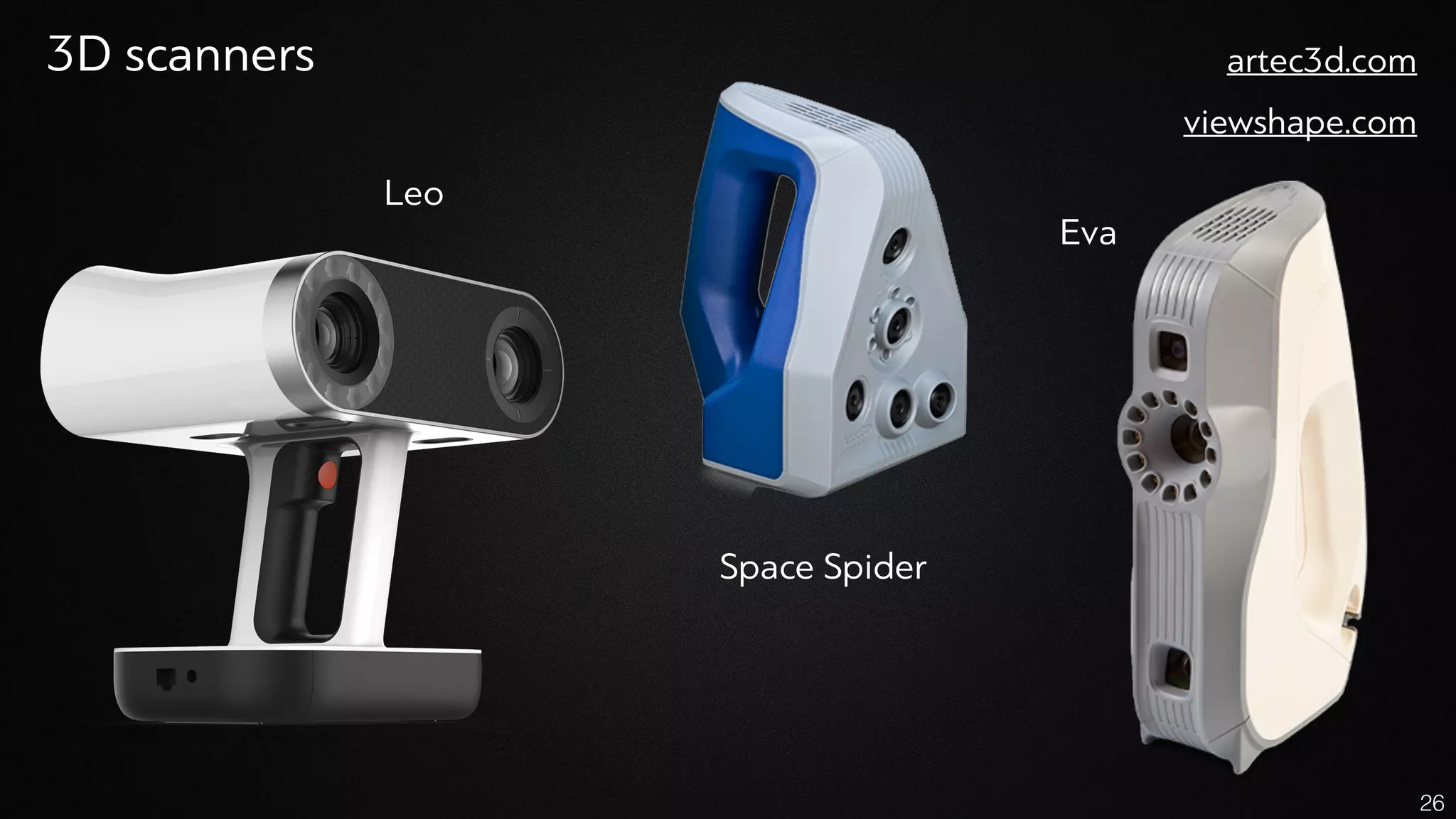 3D scanners artec3d.com
viewshape.com
26
Leo
Eva
Space Spider
 