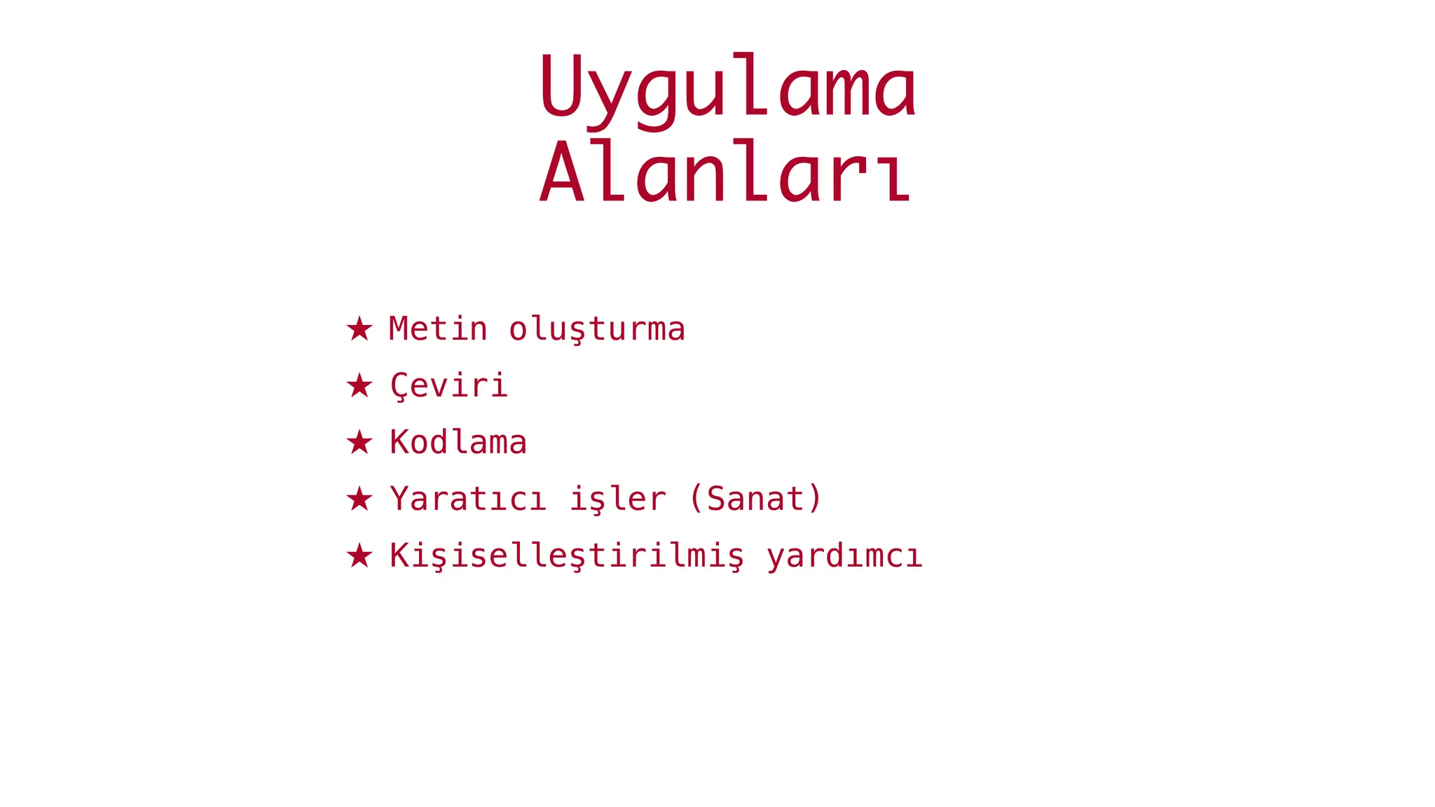 ★ Metin oluşturma
★ Çeviri
★ Kodlama
★ Yaratıcı işler (Sanat)
★ Kişiselleştirilmiş yardımcı
Uygulama
Alanları
 