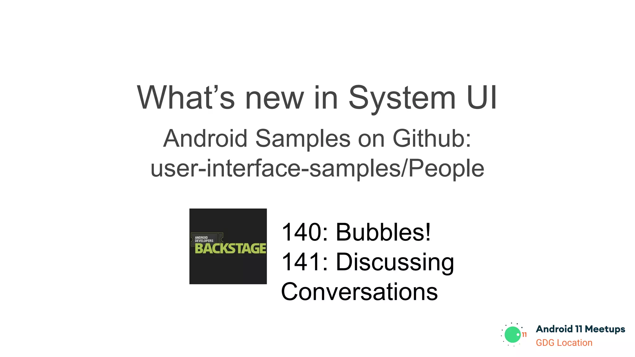 GDG Location
What’s new in System UI
Android Samples on Github:
user-interface-samples/People
140: Bubbles!
141: Discussing
Conversations
 