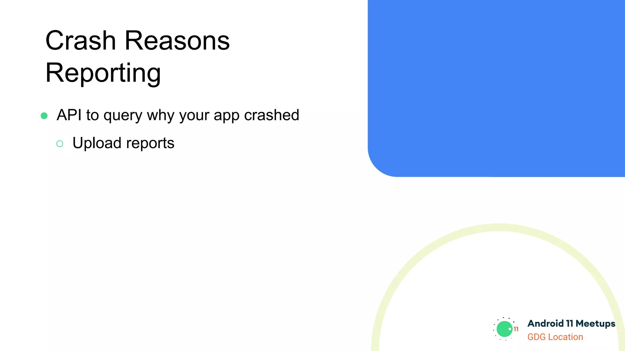 GDG Location
Crash Reasons
Reporting
● API to query why your app crashed
○ Upload reports
 