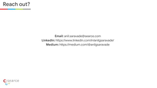Reach out?
Email: anil.saravade@searce.com
LinkedIn: https://www.linkedin.com/in/anilgsaravade/
Medium: https://medium.com/@anilgsaravade
 