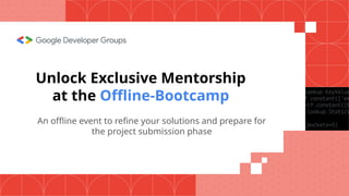 Unlock Exclusive Mentorship
at the Offline-Bootcamp
An offline event to refine your solutions and prepare for
the project submission phase
 