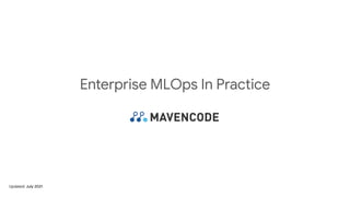 Enterprise MLOps In Practice
Updated: July 2021
 