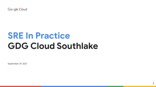 Proprietary + Confidential
SRE In Practice
GDG Cloud Southlake
September 29, 2021
1
 